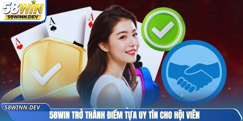 58WIN trở thành điểm tựa uy tín cho hội viên