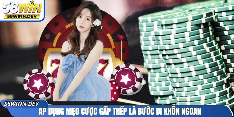 Áp dụng mẹo cược gấp thếp là bước đi khôn ngoan