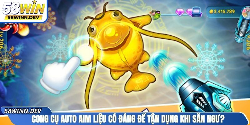 Công cụ auto aim liệu có đáng để tận dụng khi săn ngư?