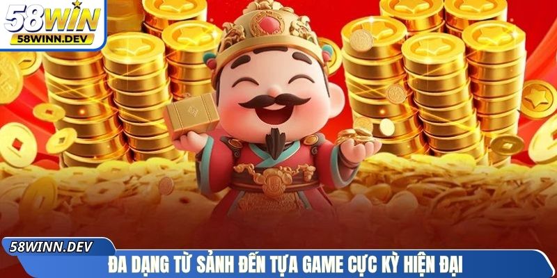 Đa dạng từ sảnh đến tựa game cực kỳ hiện đại