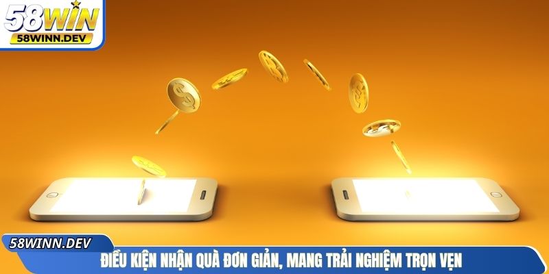 Điều kiện nhận quà đơn giản, mang trải nghiệm trọn vẹn