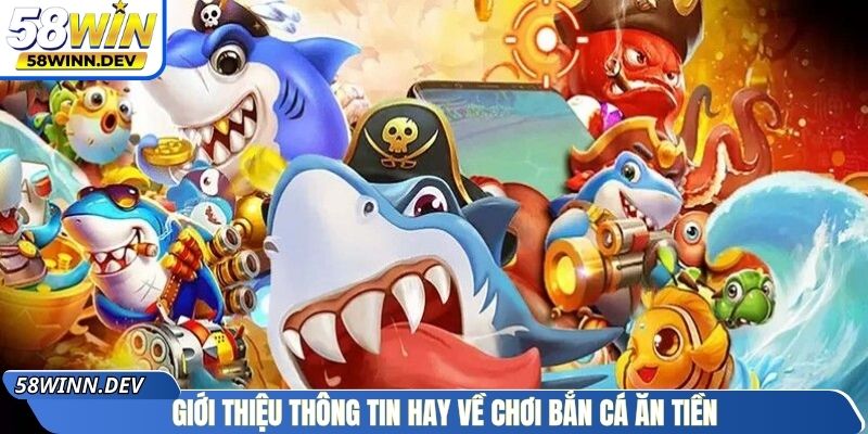 Giới thiệu thông tin hay về chơi bắn cá ăn tiền
