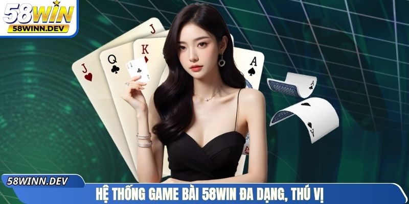 Hệ thống game bài 58WIN đa dạng, thú vị