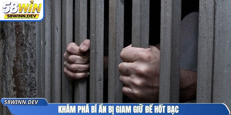 Khám phá bí ẩn bị giam giữ để hốt bạc