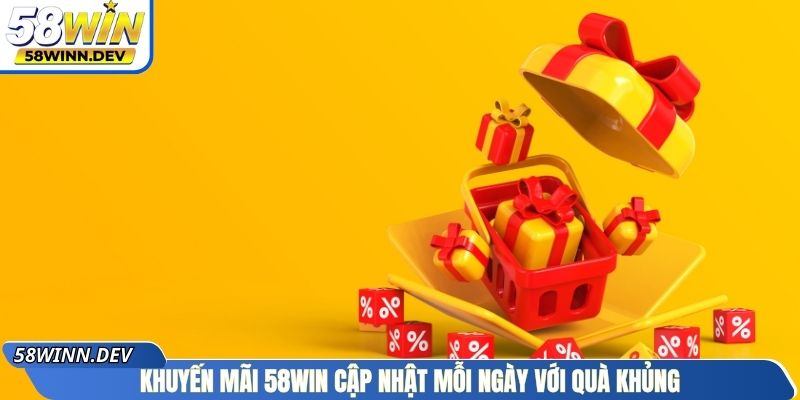 Khuyến mãi 58Win cập nhật mỗi ngày với quà khủng