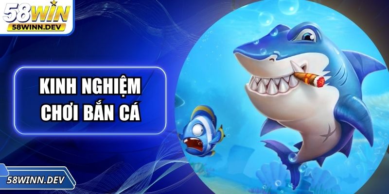 Kinh Nghiệm Chơi Bắn Cá Giúp Nâng Cao Tỷ Lệ Thắng Lớn