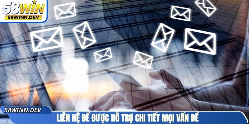 Liên hệ 58WIN để được hỗ trợ chi tiết mọi vấn đề