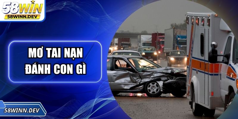 Mơ Tai Nạn Đánh Con Gì - Giải Mộng Lô Đề Chuẩn Xác Nhất