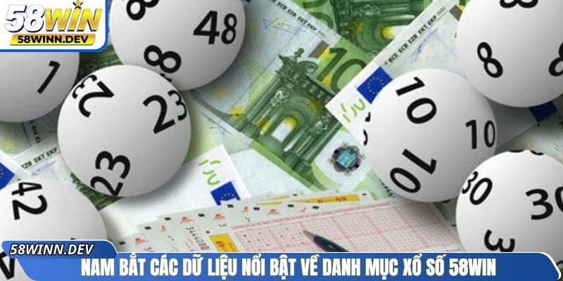 Nắm bắt các dữ liệu hay, nổi bật về danh mục xổ số 58Win