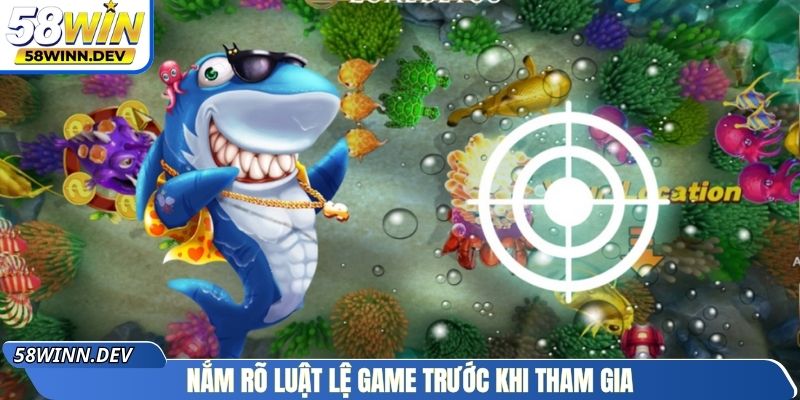 Nắm rõ luật lệ game trước khi tham gia