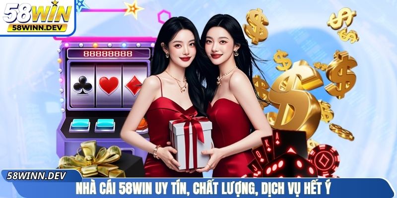Nhà cái 58WIN uy tín, chất lượng, dịch vụ hết ý