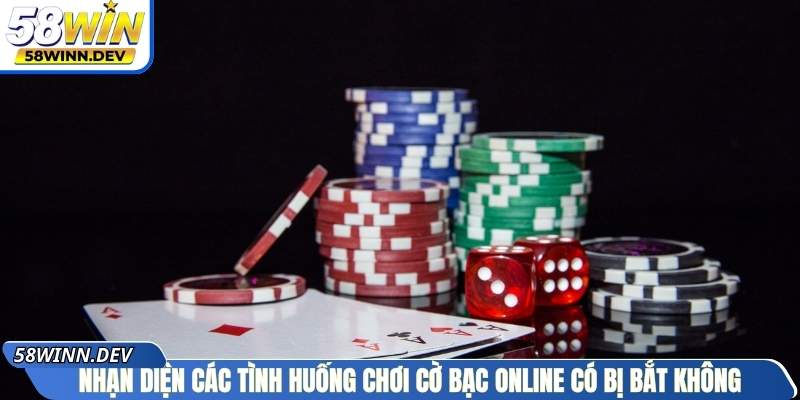 Nhận diện các tình huống chơi cờ bạc online có bị bắt không