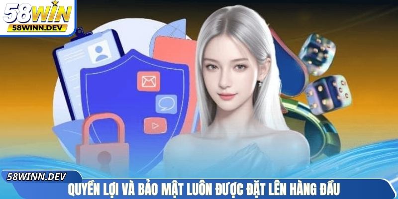 Quyền lợi và bảo mật luôn được đặt lên hàng đầu