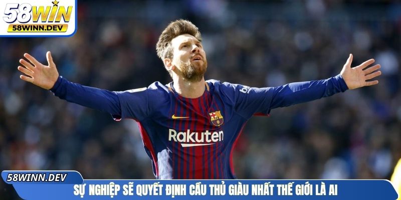 Sự nghiệp sẽ quyết định cầu thủ giàu nhất thế giới là ai