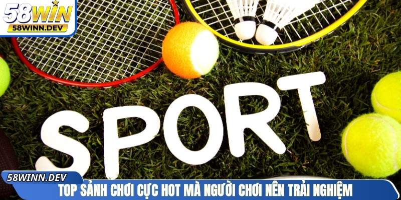 Top sảnh chơi cực hot mà người chơi nên trải nghiệm