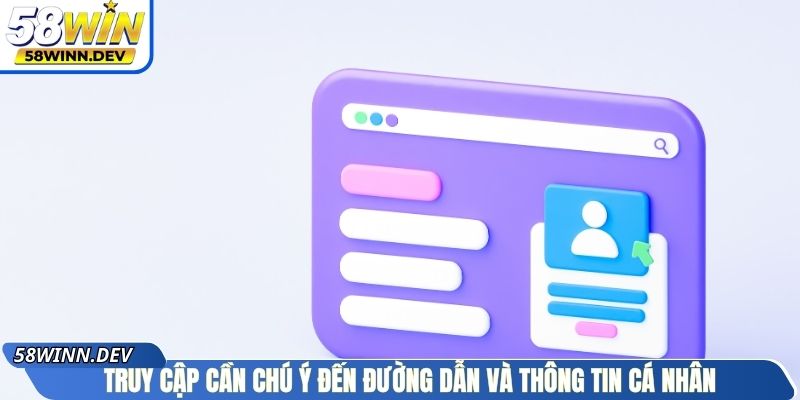 Truy cập cần chú ý đến đường dẫn và thông tin cá nhân