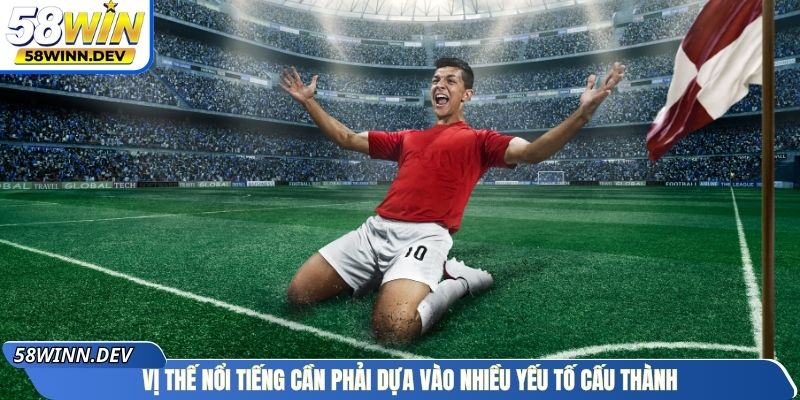 Vị thế nổi tiếng cần phải dựa vào nhiều yếu tố cấu thành